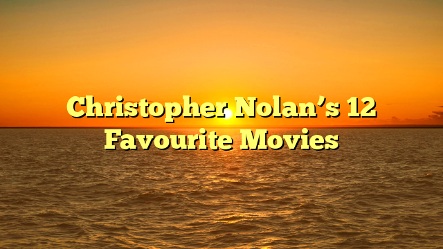 Christopher Nolan’s 12 Favourite Movies