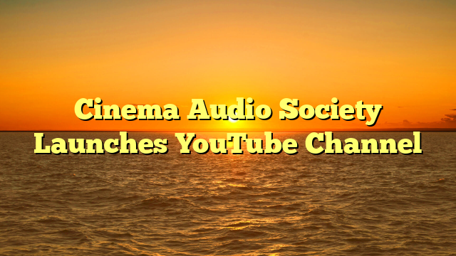 Cinema Audio Society Launches YouTube Channel