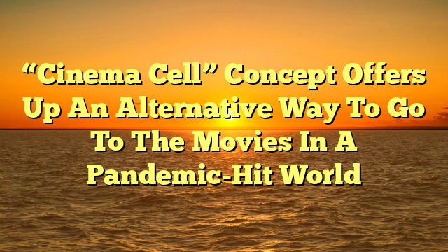 “Cinema Cell” Concept Offers Up An Alternative Way To Go To The Movies In A Pandemic-Hit World