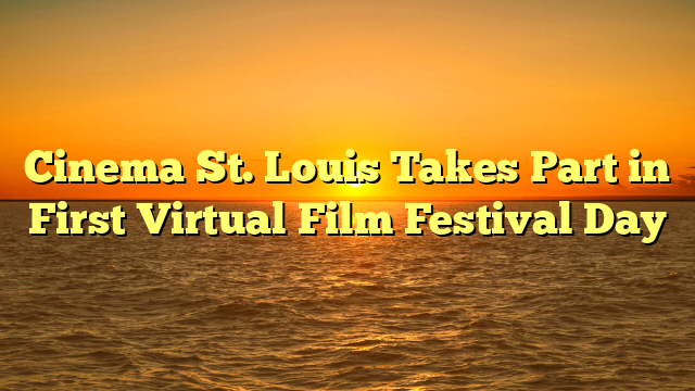 Cinema St. Louis Takes Part in First Virtual Film Festival Day