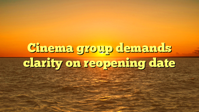 Cinema group demands clarity on reopening date