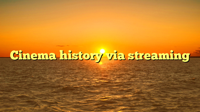 Cinema history via streaming