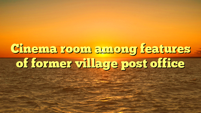 Cinema room among features of former village post office