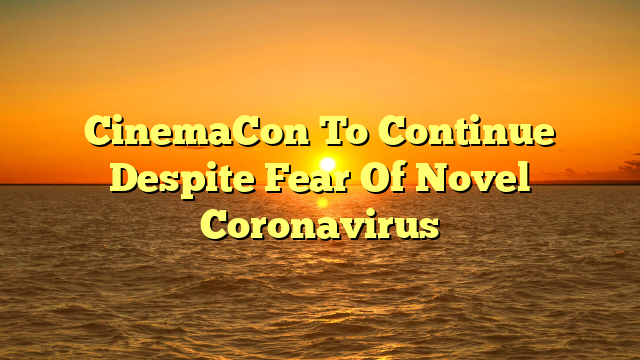 CinemaCon To Continue Despite Fear Of Novel Coronavirus