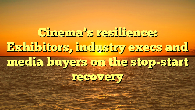 Cinema’s resilience: Exhibitors, industry execs and media buyers on the stop-start recovery