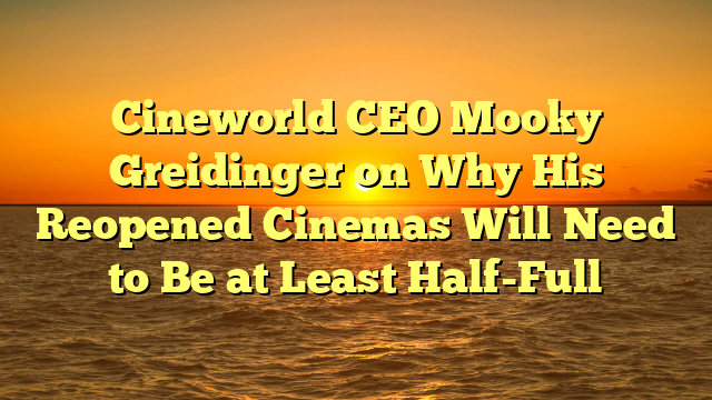 Cineworld CEO Mooky Greidinger on Why His Reopened Cinemas Will Need to Be at Least Half-Full