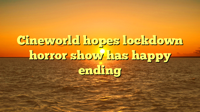 Cineworld hopes lockdown horror show has happy ending
