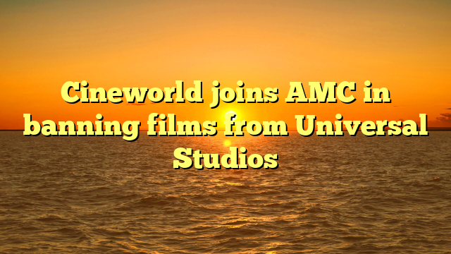 Cineworld joins AMC in banning films from Universal Studios