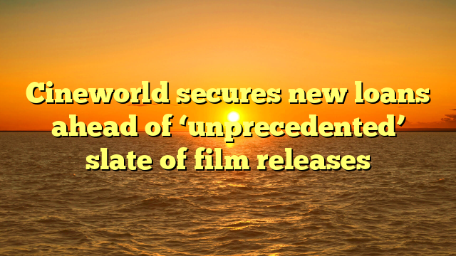 Cineworld secures new loans ahead of ‘unprecedented’ slate of film releases