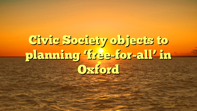 Civic Society objects to planning ‘free-for-all’ in Oxford