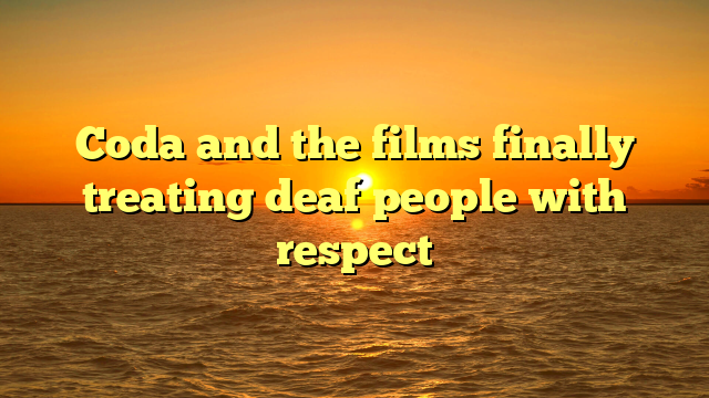 Coda and the films finally treating deaf people with respect