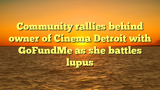 Community rallies behind owner of Cinema Detroit with GoFundMe as she battles lupus