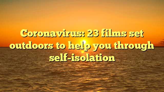 Coronavirus: 23 films set outdoors to help you through self-isolation