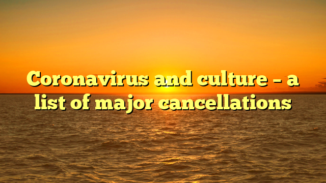 Coronavirus and culture – a list of major cancellations