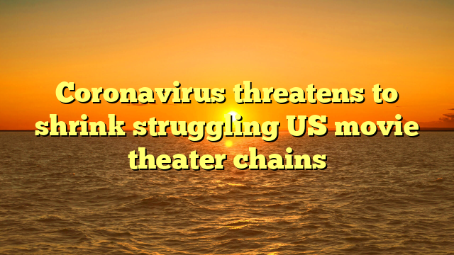 Coronavirus threatens to shrink struggling US movie theater chains