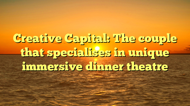 Creative Capital: The couple that specialises in unique immersive dinner theatre
