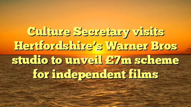 Culture Secretary visits Hertfordshire’s Warner Bros studio to unveil £7m scheme for independent films