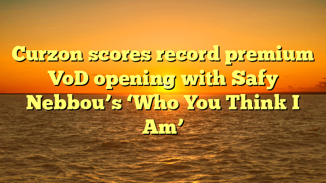 Curzon scores record premium VoD opening with Safy Nebbou’s ‘Who You Think I Am’