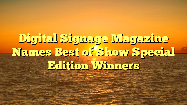 Digital Signage Magazine Names Best of Show Special Edition Winners