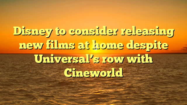 Disney to consider releasing new films at home despite Universal’s row with Cineworld