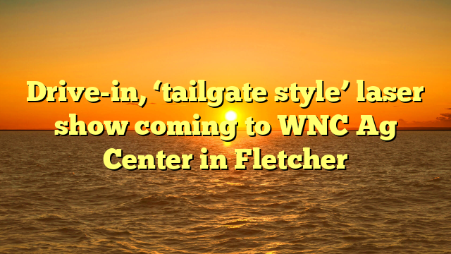 Drive-in, ‘tailgate style’ laser show coming to WNC Ag Center in Fletcher