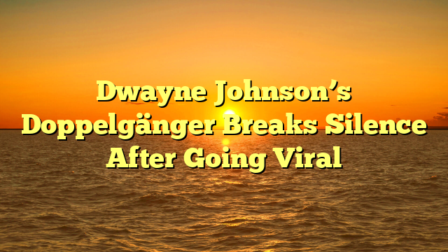 Dwayne Johnson’s Doppelgänger Breaks Silence After Going Viral