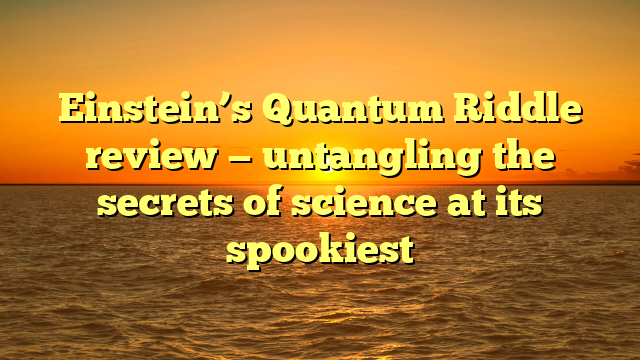 Einstein’s Quantum Riddle review — untangling the secrets of science at its spookiest