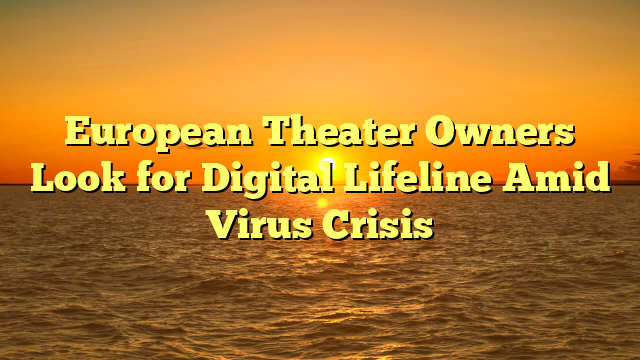 European Theater Owners Look for Digital Lifeline Amid Virus Crisis
