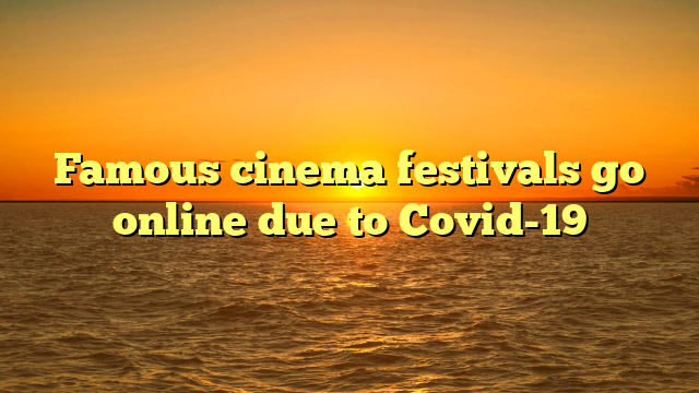 Famous cinema festivals go online due to Covid-19