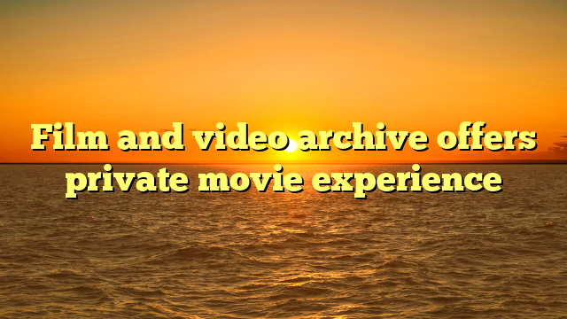 Film and video archive offers private movie experience