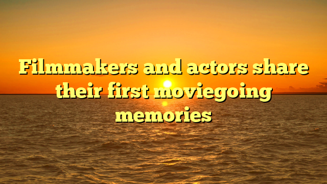 Filmmakers and actors share their first moviegoing memories
