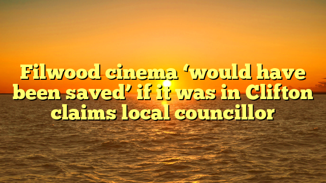 Filwood cinema ‘would have been saved’ if it was in Clifton claims local councillor