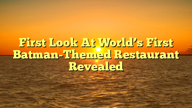 First Look At World’s First Batman-Themed Restaurant Revealed