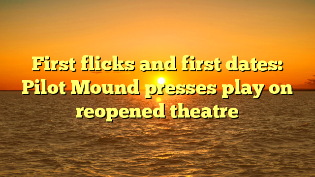 First flicks and first dates: Pilot Mound presses play on reopened theatre