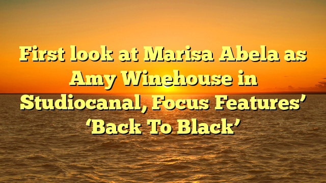 First look at Marisa Abela as Amy Winehouse in Studiocanal, Focus Features’ ‘Back To Black’