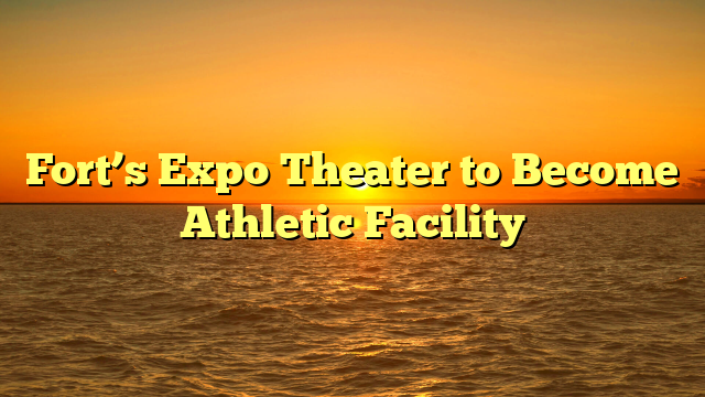 Fort’s Expo Theater to Become Athletic Facility