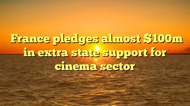 ​France pledges almost $100m in extra state support for cinema sector