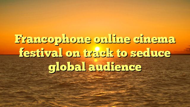 Francophone online cinema festival on track to seduce global audience