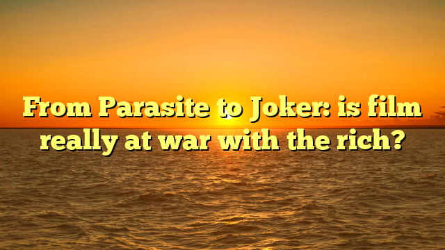 From Parasite to Joker: is film really at war with the rich?