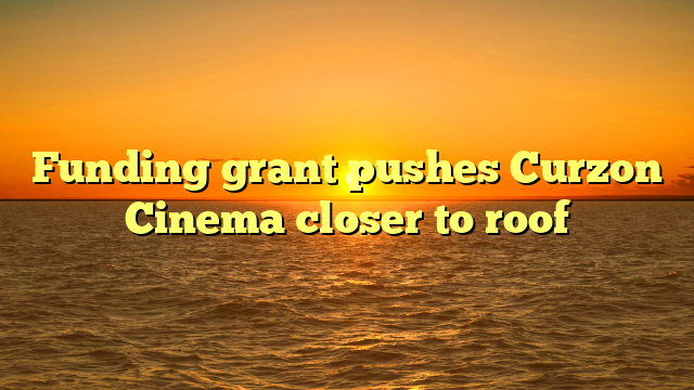 Funding grant pushes Curzon Cinema closer to roof