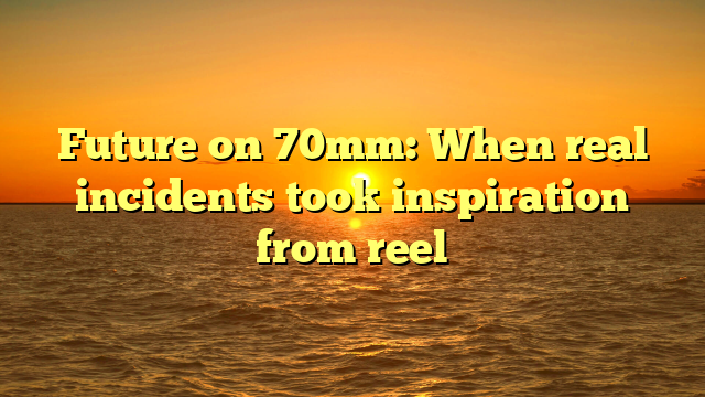Future on 70mm: When real incidents took inspiration from reel