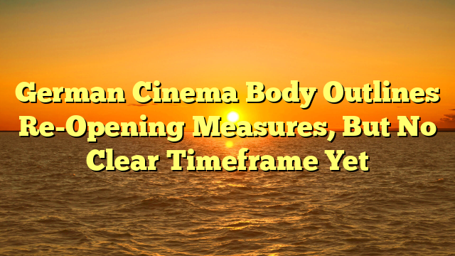 German Cinema Body Outlines Re-Opening Measures, But No Clear Timeframe Yet