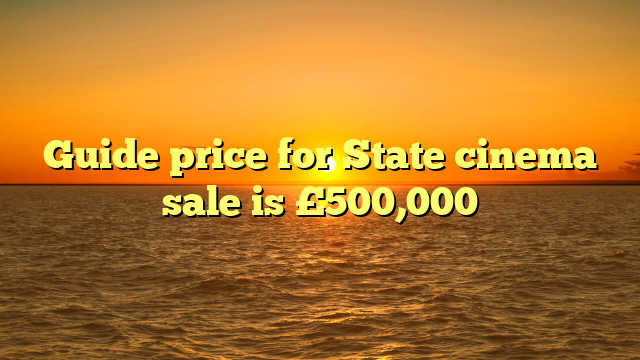 Guide price for State cinema sale is £500,000