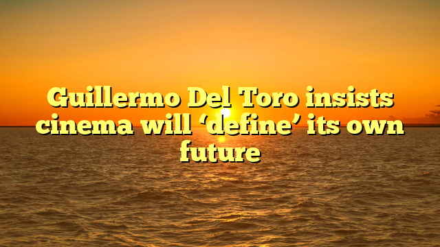 Guillermo Del Toro insists cinema will ‘define’ its own future
