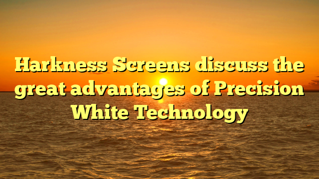 Harkness Screens discuss the great advantages of Precision White Technology