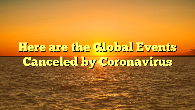 Here are the Global Events Canceled by Coronavirus
