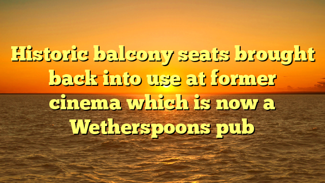 Historic balcony seats brought back into use at former cinema which is now a Wetherspoons pub