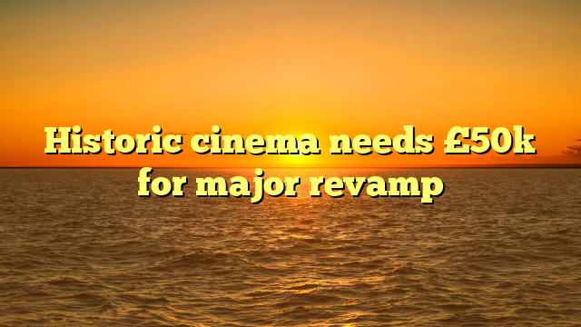 Historic cinema needs £50k for major revamp