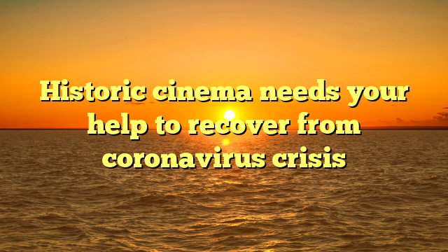 Historic cinema needs your help to recover from coronavirus crisis