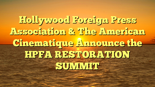 Hollywood Foreign Press Association & The American Cinematique Announce the HPFA RESTORATION SUMMIT